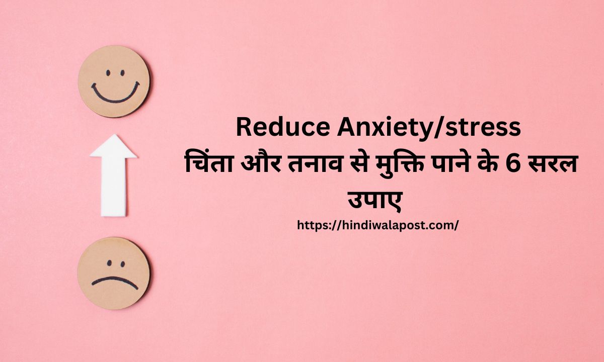 Reduce Anxiety/stress: चिंता और तनाव से मुक्ति पाने के 6 सरल उपाए